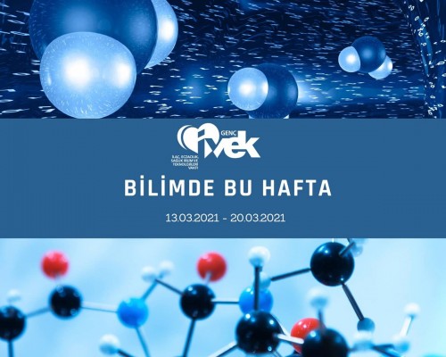 GENÇ İVEK- BİLİMDE BU HAFTA 13.03.2021-20.03.2021