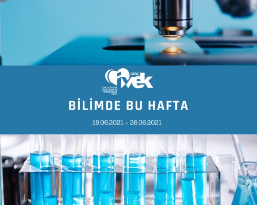GENÇ İVEK- BİLİMDE BU HAFTA 19.06.2021- 26.06.2021
