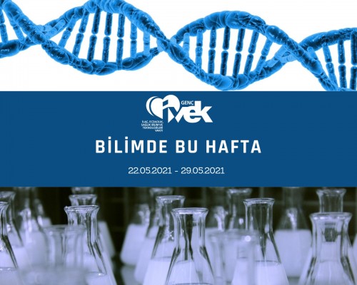 GENÇ İVEK- BİLİMDE BU HAFTA  22.05.2021- 29.05.2021