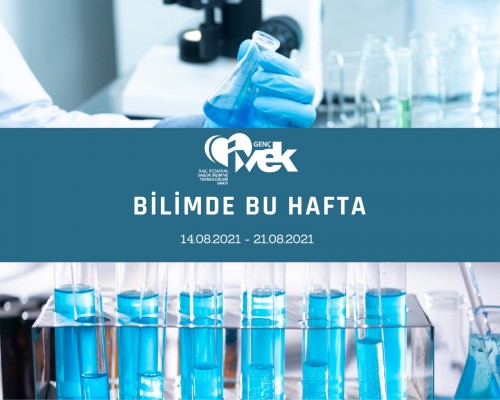 GENÇ İVEK- BİLİMDE BU HAFTA- 14.08.2021-21.08.2021