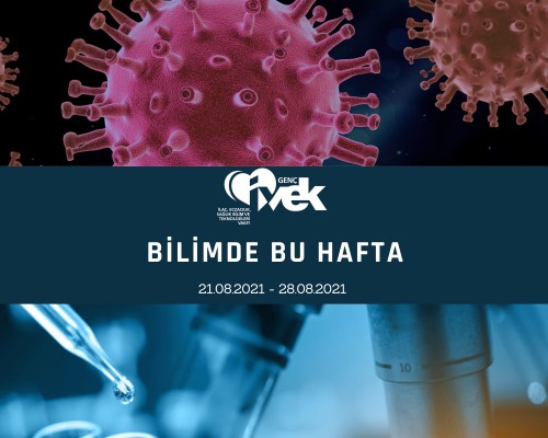 GENÇ İVEK- BİLİMDE BU HAFTA 21.08.2021- 28.08.2021