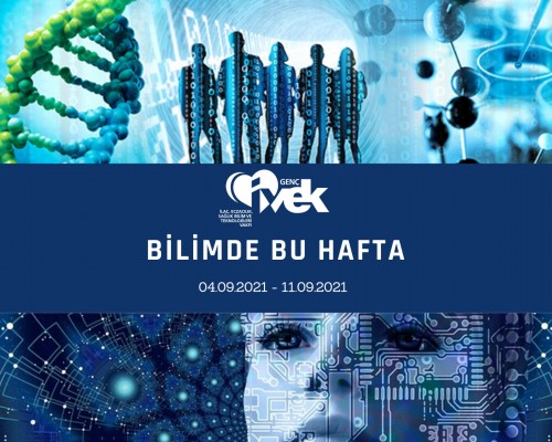 GENÇ İVEK- BİLİMDE BU HAFTA 04.09.2021-11.09.2021