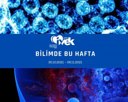 GENÇ İVEK- BİLİMDE BU HAFTA 30.10.2021-06.11.2021