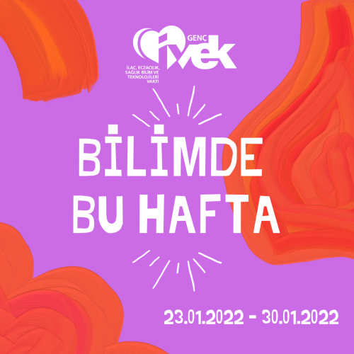 GENÇ İVEK- BİLİMDE BU HAFTA  23.01.2022-30.01.2022