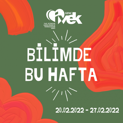 GENÇ İVEK- BİLİMDE BU HAFTA  20.02.2022-27.02.2022