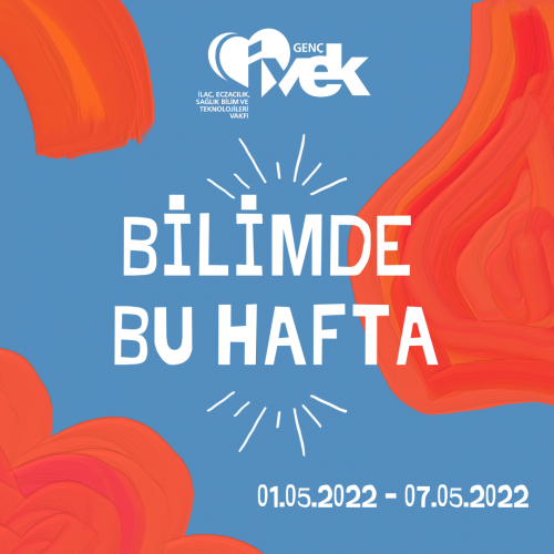 GENÇ İVEK- BİLİMDE BU HAFTA  01.05.2022 - 07.05.2022