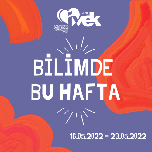GENÇ İVEK- BİLİMDE BU HAFTA  16.05.2022 - 23.05.2022