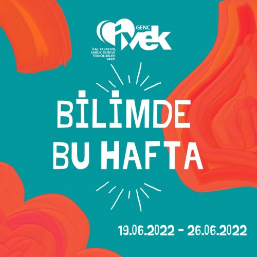 GENÇ İVEK- BİLİMDE BU HAFTA 19.06.2022 – 26.06.2022