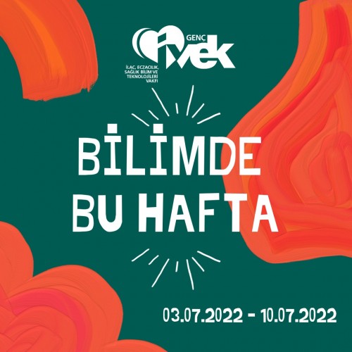 GENÇ İVEK- BİLİMDE BU HAFTA 03.07.2022-10.07.2022
