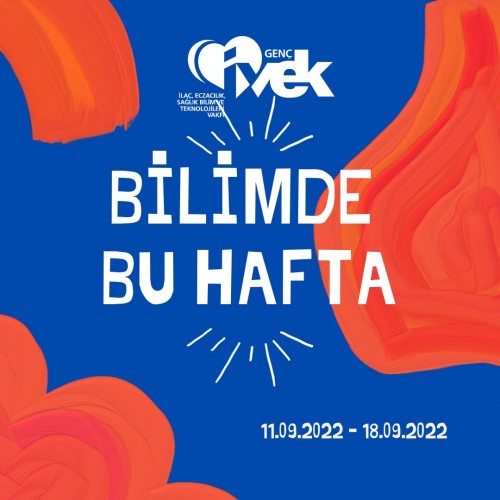 GENÇ İVEK- BİLİMDE BU HAFTA 11.09.2022 – 18.09.2022