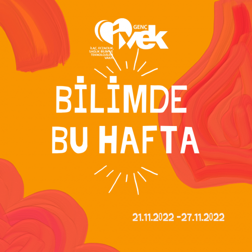 GENÇ İVEK- BİLİMDE BU HAFTA 21.11.2022 - 27.11.2022
