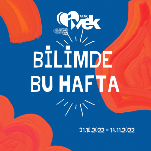 GENÇ İVEK- BİLİMDE BU HAFTA 31.10.2022 - 14.11.2022