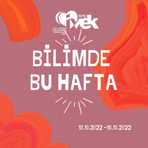 GENÇ İVEK- BİLİMDE BU HAFTA 10.10.2022 – 16.10.2022