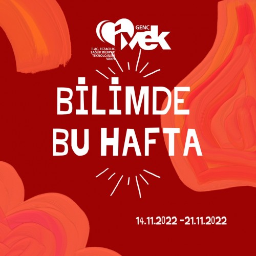 GENÇ İVEK- BİLİMDE BU HAFTA 14.11.2022-21.11.2022