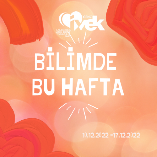 GENÇ İVEK- BİLİMDE BU HAFTA 10.12.2022 – 17.12.2022