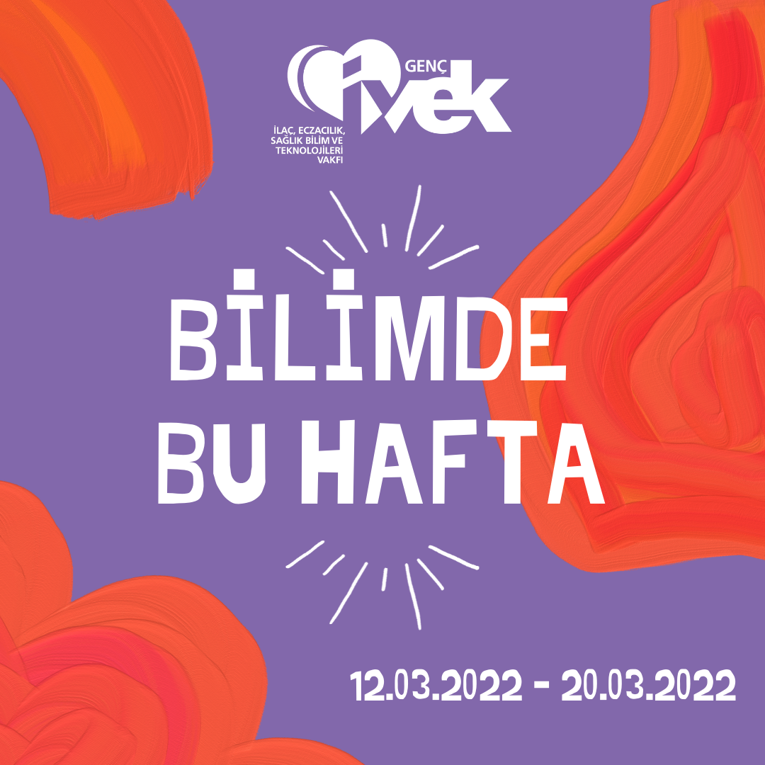  GENÇ İVEK- BİLİMDE BU HAFTA 12.03.2022-20.03.2022 
