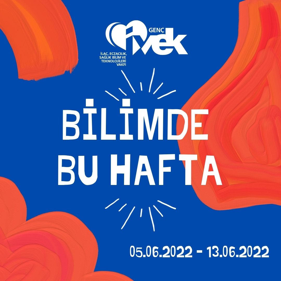  GENÇ İVEK- BİLİMDE BU HAFTA  05.06.2022-13.06.2022 